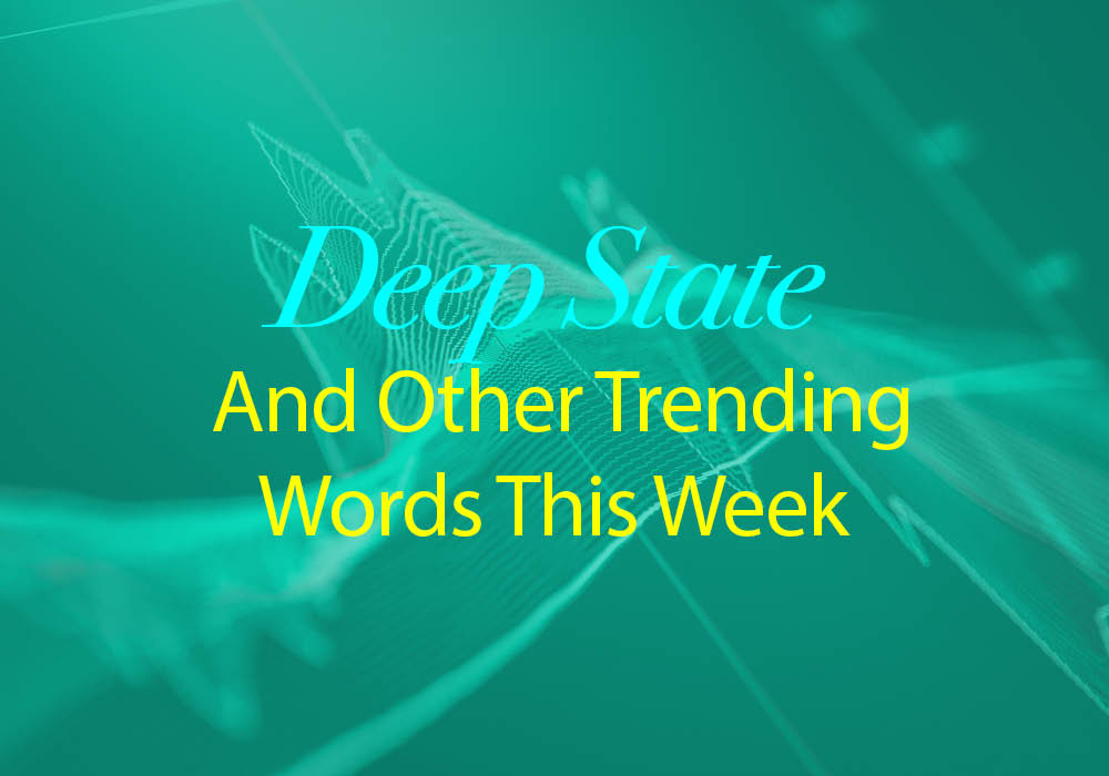 deep-state-and-other-trending-words-this-week-everything-after-z-by