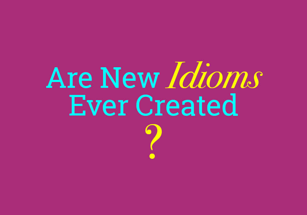 Are New Idioms Ever Created? 